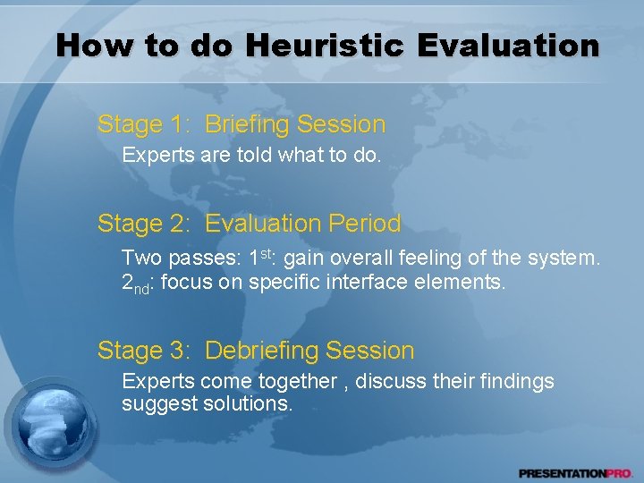 How to do Heuristic Evaluation Stage 1: Briefing Session Experts are told what to