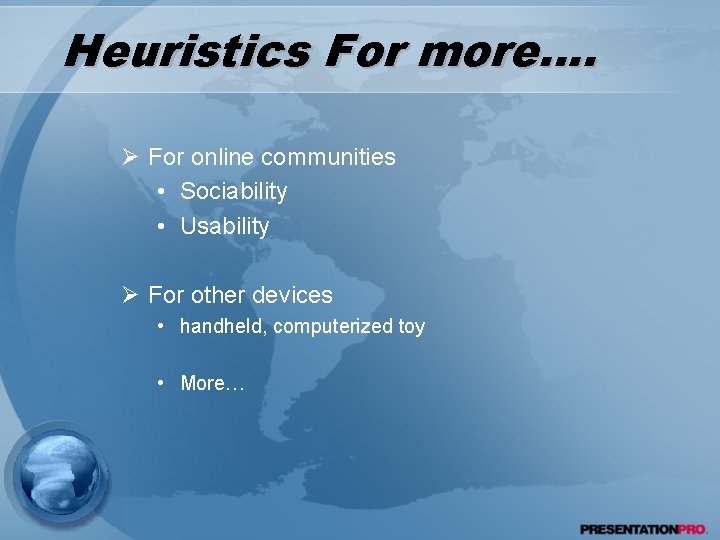 Heuristics For more…. Ø For online communities • Sociability • Usability Ø For other