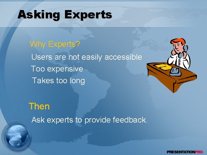 Asking Experts Why Experts? Users are not easily accessible Too expensive Takes too long