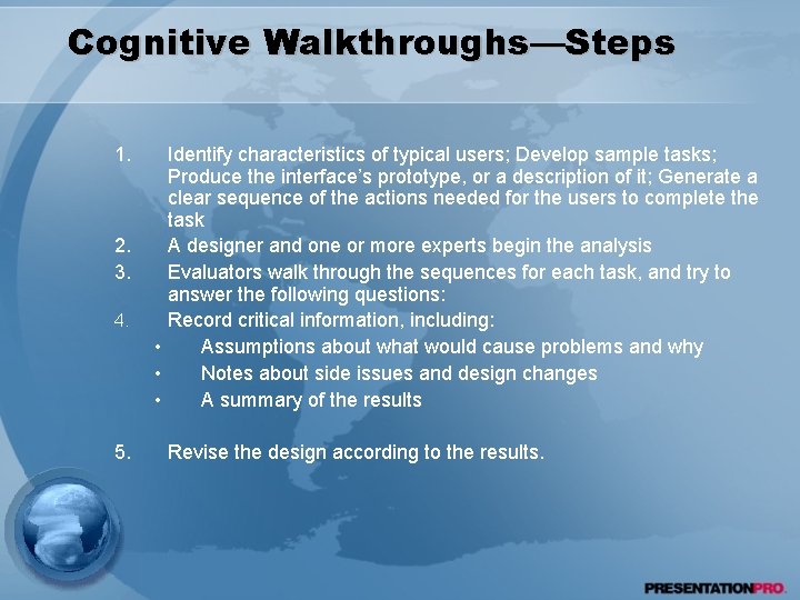 Cognitive Walkthroughs—Steps 1. 2. 3. 4. 5. Identify characteristics of typical users; Develop sample