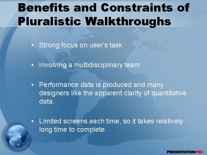 Benefits and Constraints of Pluralistic Walkthroughs • Strong focus on user’s task • Involving