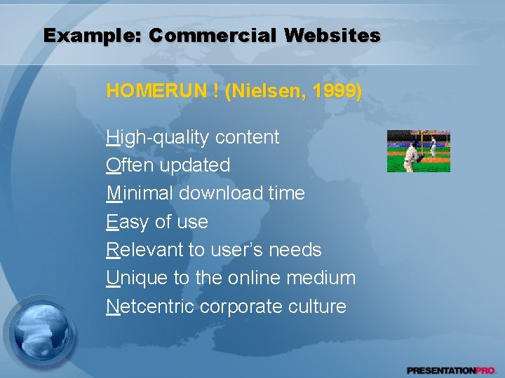 Example: Commercial Websites HOMERUN ! (Nielsen, 1999) High-quality content Often updated Minimal download time