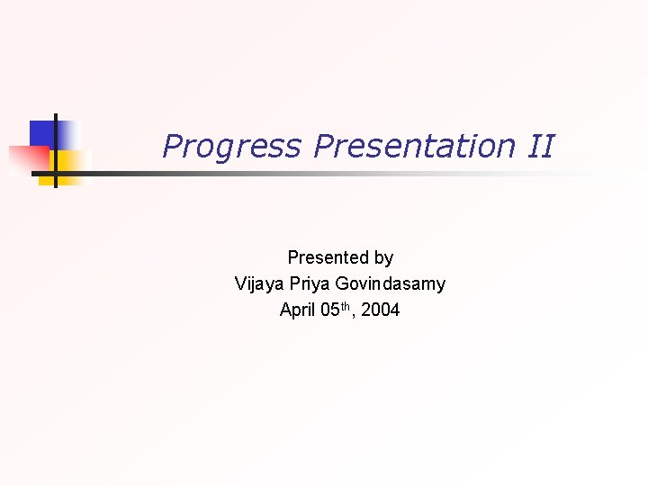 Progress Presentation II Presented by Vijaya Priya Govindasamy April 05 th, 2004 