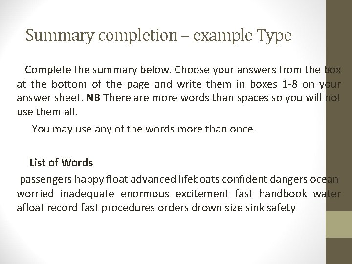 Summary completion – example Type Complete the summary below. Choose your answers from the