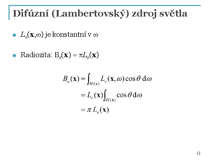 Difúzní (Lambertovský) zdroj světla n Le(x, w) je konstantní v w n Radiozita: Be(x)