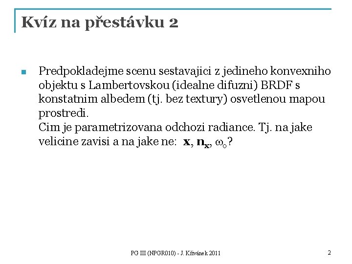 Kvíz na přestávku 2 n Predpokladejme scenu sestavajici z jedineho konvexniho objektu s Lambertovskou