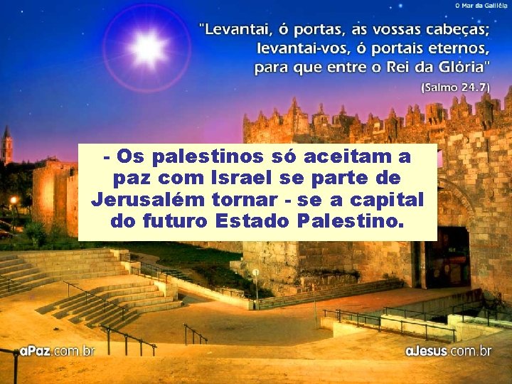 - Os palestinos só aceitam a paz com Israel se parte de Jerusalém tornar