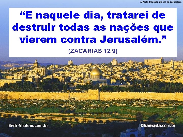 “E naquele dia, tratarei de destruir todas as nações que vierem contra Jerusalém. ”