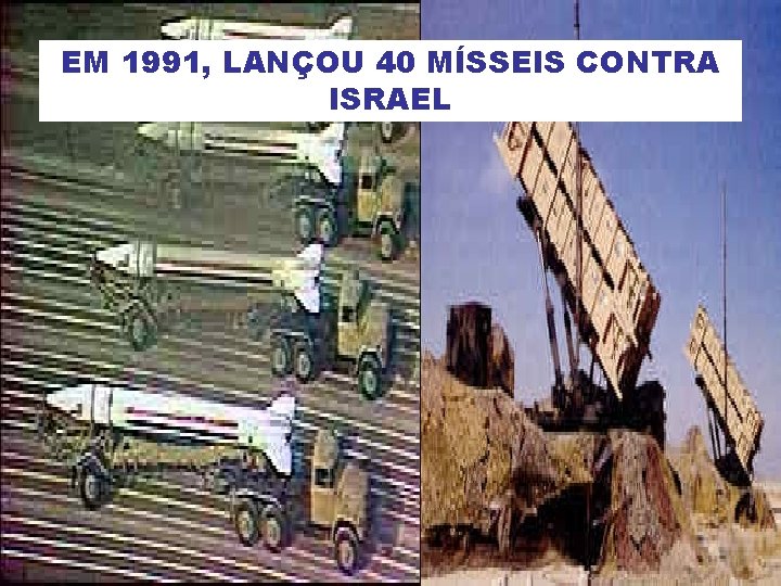 EM 1991, LANÇOU 40 MÍSSEIS CONTRA ISRAEL 