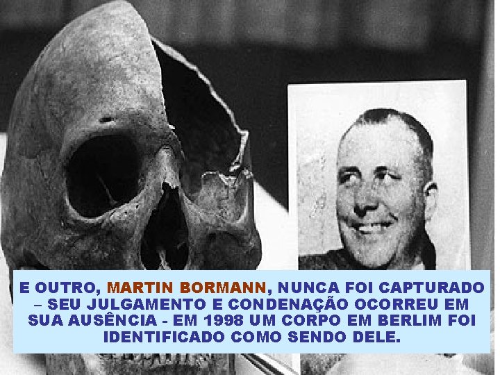 E OUTRO, MARTIN BORMANN, NUNCA FOI CAPTURADO – SEU JULGAMENTO E CONDENAÇÃO OCORREU EM