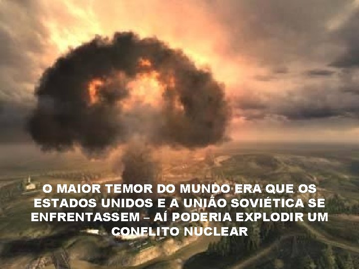 O MAIOR TEMOR DO MUNDO ERA QUE OS ESTADOS UNIDOS E A UNIÃO SOVIÉTICA