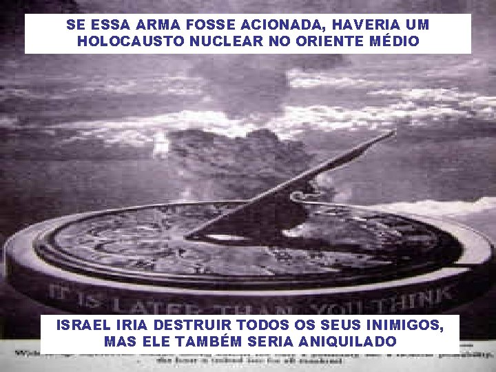 SE ESSA ARMA FOSSE ACIONADA, HAVERIA UM HOLOCAUSTO NUCLEAR NO ORIENTE MÉDIO ISRAEL IRIA