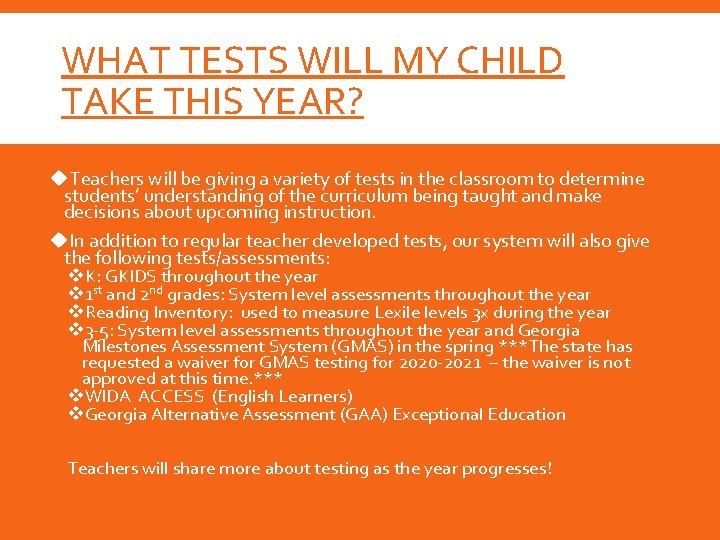 WHAT TESTS WILL MY CHILD TAKE THIS YEAR? Teachers will be giving a variety