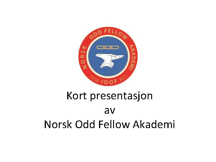 Kort presentasjon av Norsk Odd Fellow Akademi 