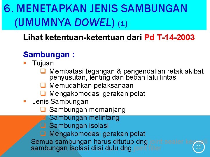 6. MENETAPKAN JENIS SAMBUNGAN (UMUMNYA DOWEL) (1) Lihat ketentuan-ketentuan dari Pd T-14 -2003 Sambungan
