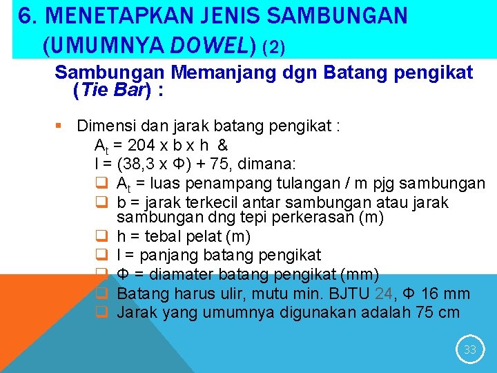 6. MENETAPKAN JENIS SAMBUNGAN (UMUMNYA DOWEL) (2) Sambungan Memanjang dgn Batang pengikat (Tie Bar)