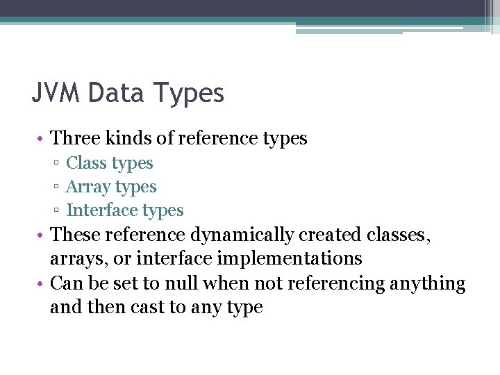 JVM Data Types • Three kinds of reference types ▫ Class types ▫ Array