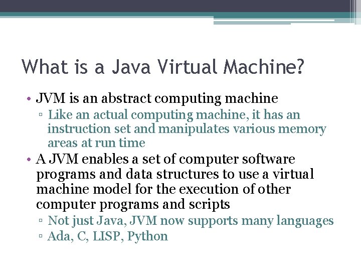 What is a Java Virtual Machine? • JVM is an abstract computing machine ▫
