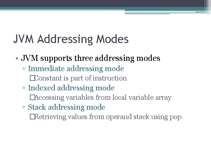 JVM Addressing Modes • JVM supports three addressing modes ▫ Immediate addressing mode �Constant