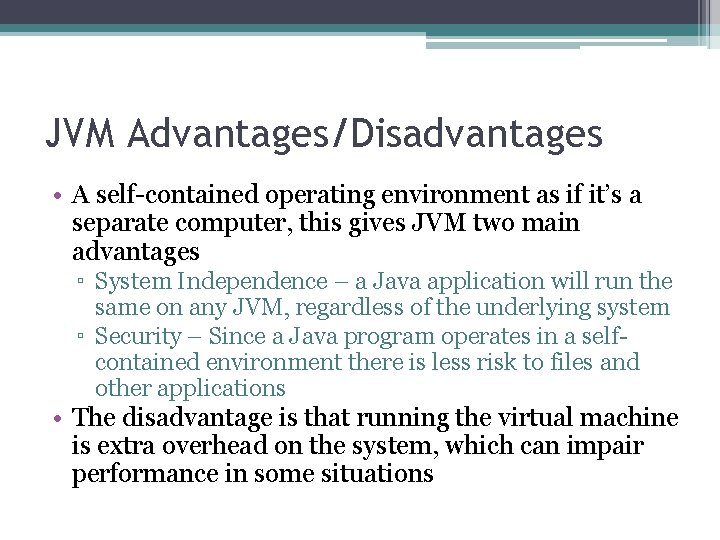 JVM Advantages/Disadvantages • A self-contained operating environment as if it’s a separate computer, this