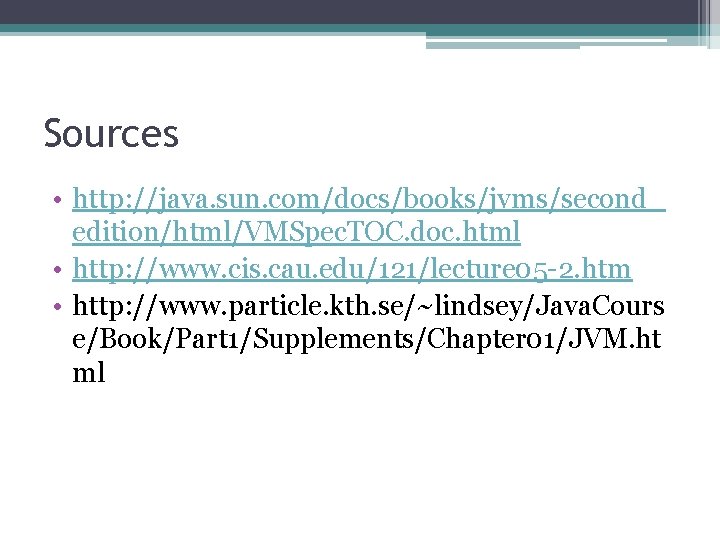 Sources • http: //java. sun. com/docs/books/jvms/second_ edition/html/VMSpec. TOC. doc. html • http: //www. cis.