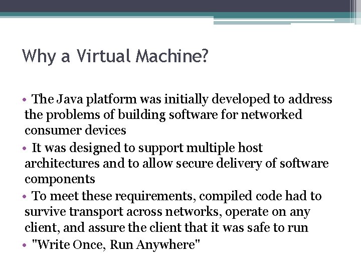 Why a Virtual Machine? • The Java platform was initially developed to address the