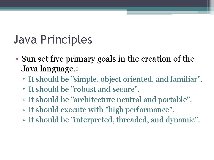 Java Principles • Sun set five primary goals in the creation of the Java