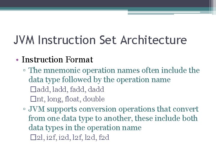 JVM Instruction Set Architecture • Instruction Format ▫ The mnemonic operation names often include