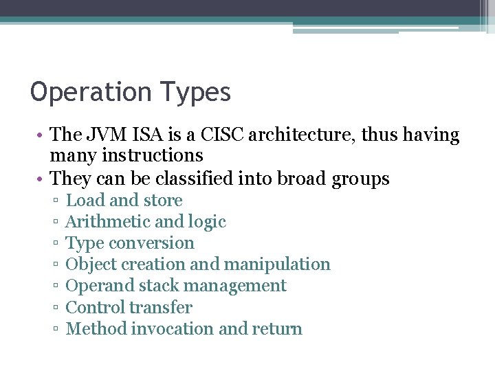 Operation Types • The JVM ISA is a CISC architecture, thus having many instructions