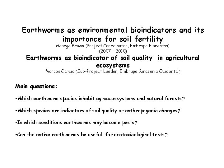 Earthworms as environmental bioindicators and its importance for soil fertility George Brown (Project Coordinator,