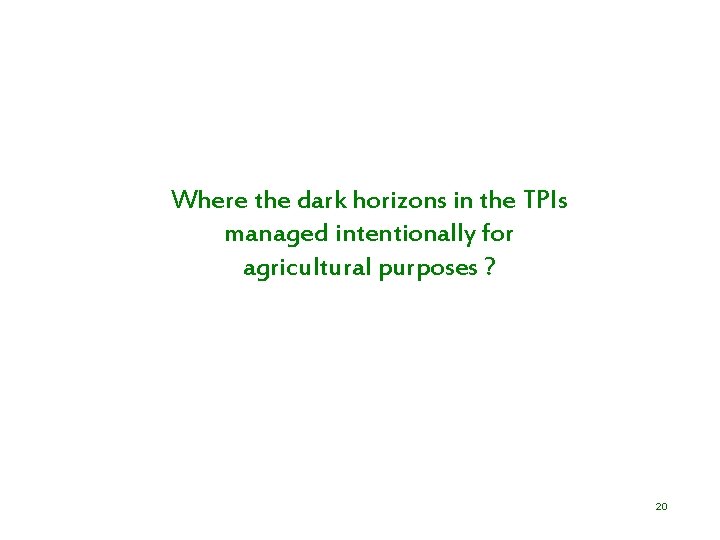 Where the dark horizons in the TPIs managed intentionally for agricultural purposes ? 20