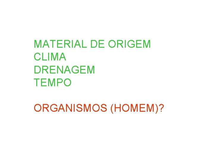 MATERIAL DE ORIGEM CLIMA DRENAGEM TEMPO ORGANISMOS (HOMEM)? 