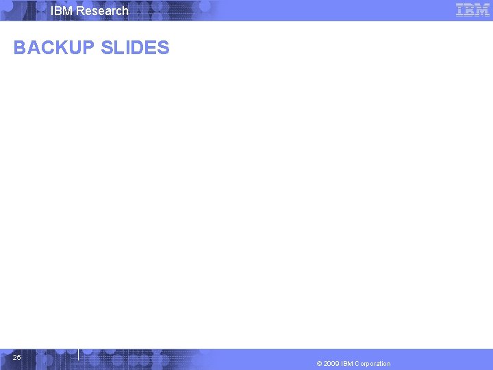 IBM Research BACKUP SLIDES 25 © 2009 IBM Corporation 