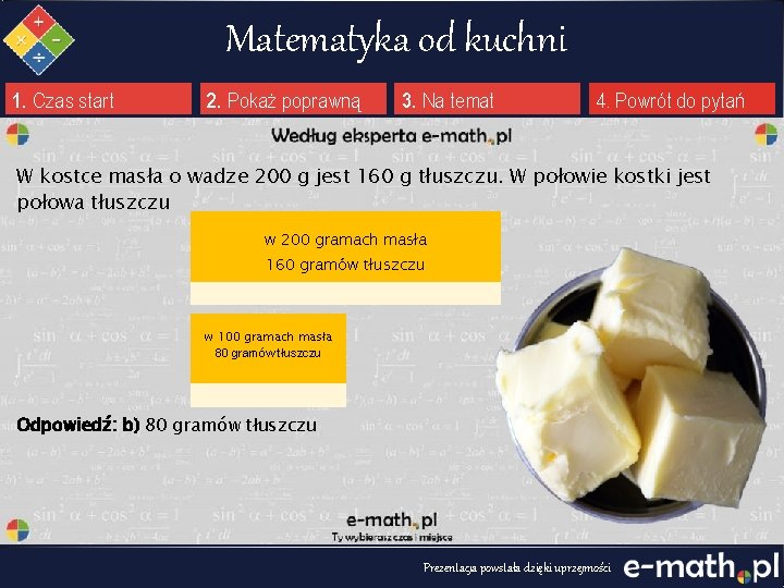 Matematyka od kuchni 1. Czas start 2. Pokaż poprawną 3. Na temat 4. Powrót