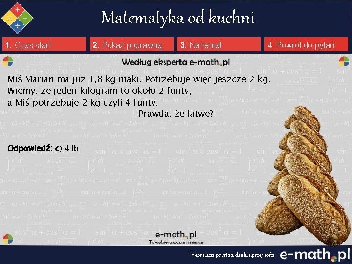 Matematyka od kuchni 1. Czas start 2. Pokaż poprawną 3. Na temat 4. Powrót