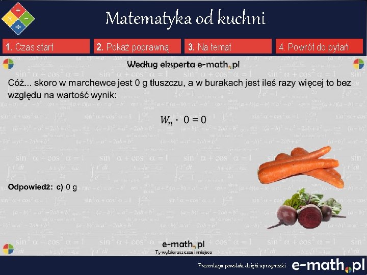 Matematyka od kuchni 1. Czas start 2. Pokaż poprawną 3. Na temat 4. Powrót