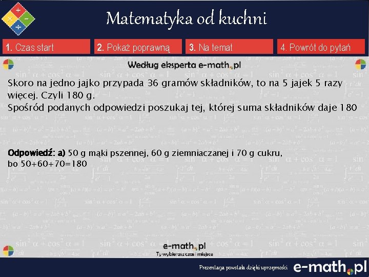 Matematyka od kuchni 1. Czas start 2. Pokaż poprawną 3. Na temat 4. Powrót