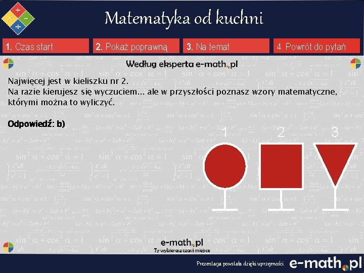 Matematyka od kuchni 1. Czas start 2. Pokaż poprawną 3. Na temat 4. Powrót