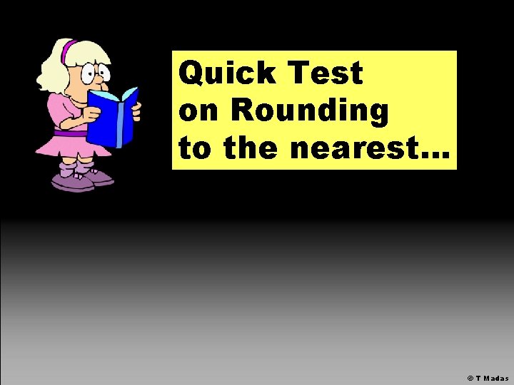 Quick Test on Rounding to the nearest… © T Madas 