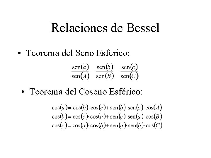 Relaciones de Bessel • Teorema del Seno Esférico: • Teorema del Coseno Esférico: 