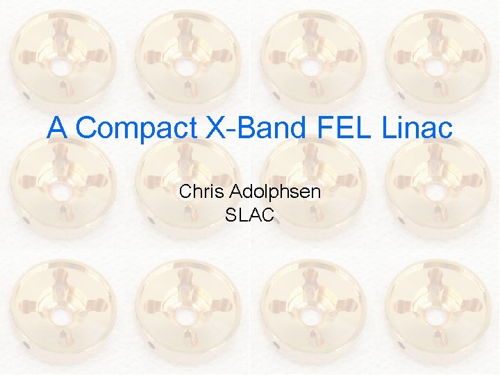 A Compact X-Band FEL Linac Chris Adolphsen SLAC 