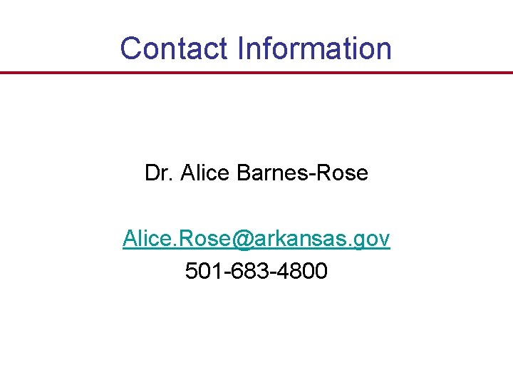 Contact Information Dr. Alice Barnes-Rose Alice. Rose@arkansas. gov 501 -683 -4800 