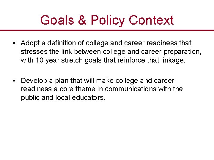 Goals & Policy Context • Adopt a definition of college and career readiness that