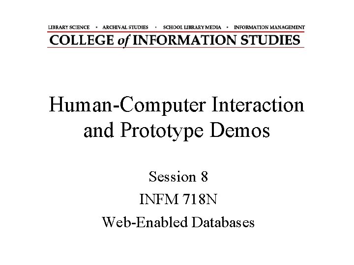 Human-Computer Interaction and Prototype Demos Session 8 INFM 718 N Web-Enabled Databases 