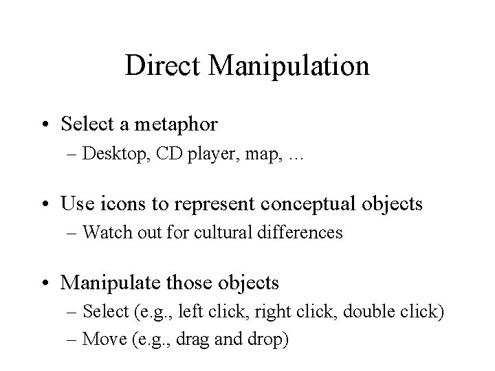 Direct Manipulation • Select a metaphor – Desktop, CD player, map, … • Use