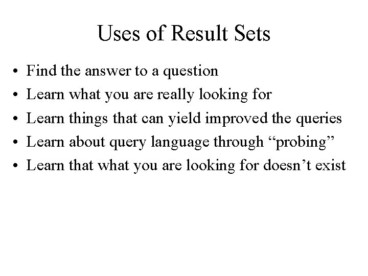 Uses of Result Sets • • • Find the answer to a question Learn