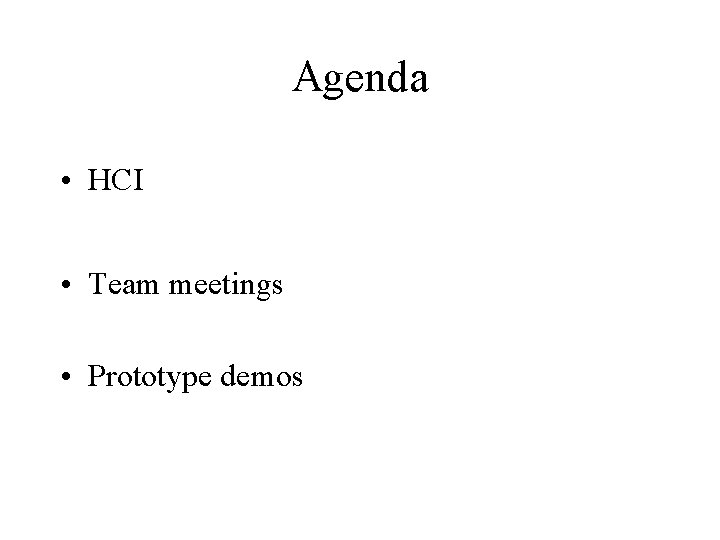 Agenda • HCI • Team meetings • Prototype demos 