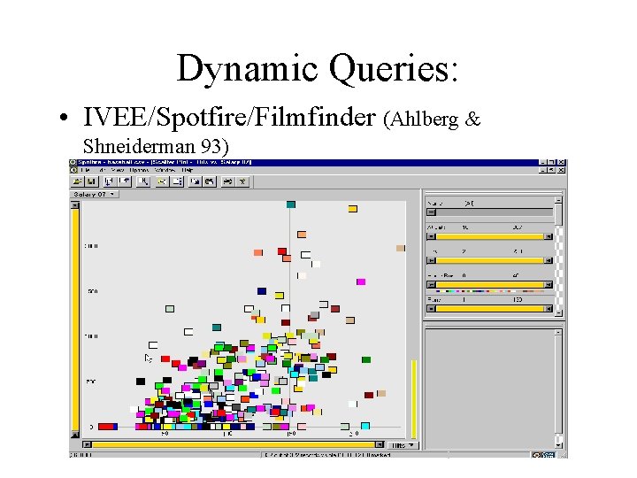 Dynamic Queries: • IVEE/Spotfire/Filmfinder (Ahlberg & Shneiderman 93) 