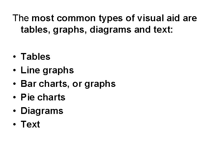 The most common types of visual aid are tables, graphs, diagrams and text: •