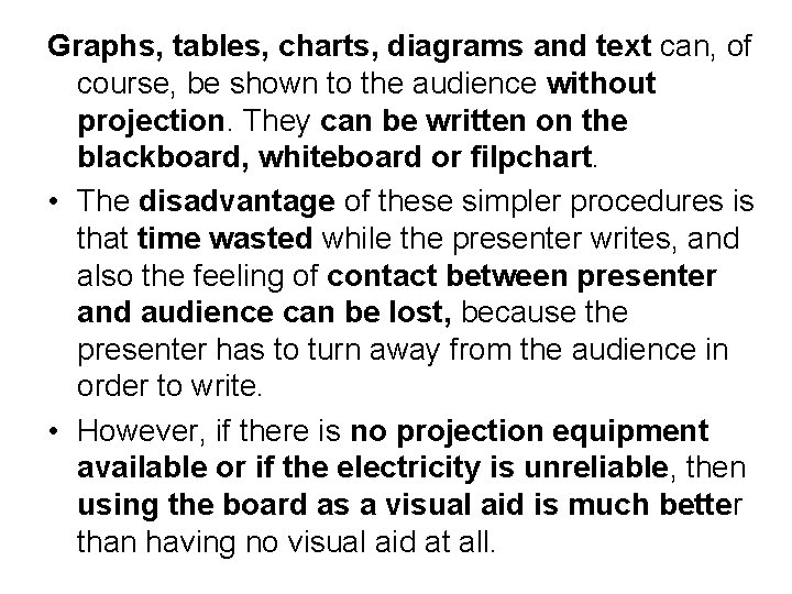 Graphs, tables, charts, diagrams and text can, of course, be shown to the audience